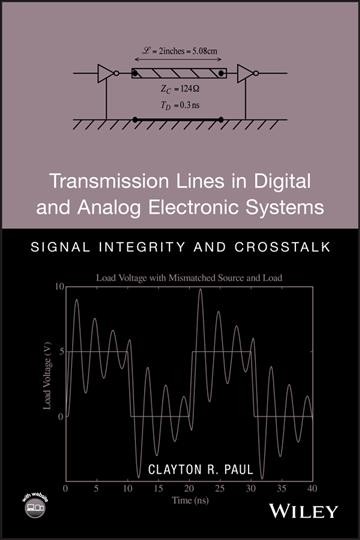 Transmission lines in digital and analog electronic systems : signal integrity and crosstalk / Clayton R. Paul.