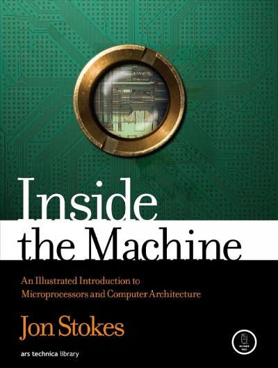 Inside the machine : an illustrated introduction to microprocessors and computer architecture / Jon Stokes.