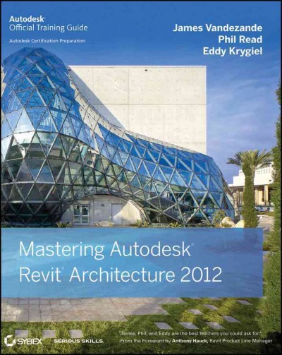 Mastering Autodesk Revit architecture 2012 / James Vandezande, Phil Read, Eddy Krygiel.