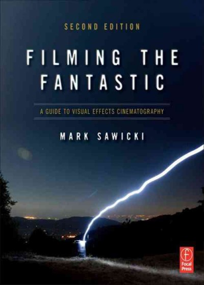Filming the fantastic : a guide to visual effects cinematography / Mark Sawicki.