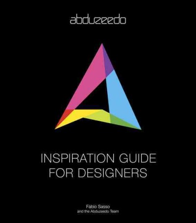 Abduzeedo inspiration guide for designers / Fábio Sasso and the Abduzeedo Team.