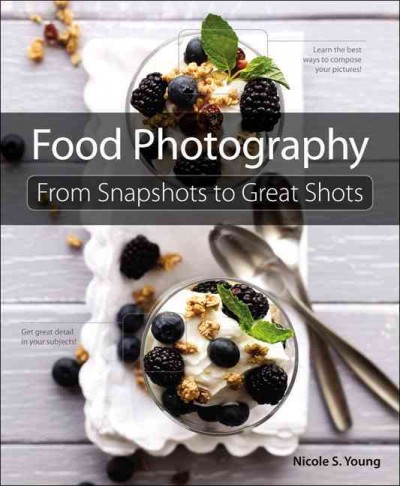 Food photography : from snapshots to great shots / Nicole S. Young.