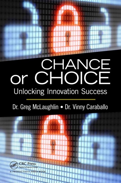 Chance or choice : unlocking innovation success / Greg McLaughlin, Vinny Caraballo.