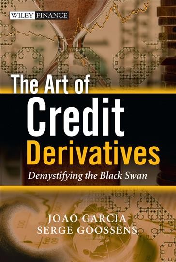 The art of credit derivatives : demystifying the black swan / João Garcia and Serge Goossens.