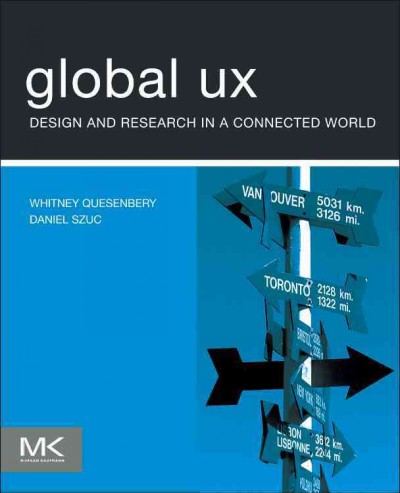 Global UX : design and research in a connected world / Whitney Quesenbery, Daniel Szuc.