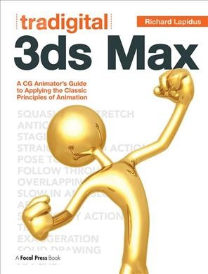 Tradigital 3ds Max : a CG animator's guide to applying the classic principles of animation / Richard Lapidus.