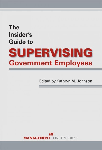 The insider's guide to supervising government employees / Kathryn M. Johnson, editor.