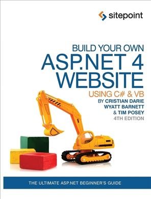 Build your own ASP.NET 4 website using C♯ & VB / by Cristian Darie, Wyatt Barnett, Tim Posey ; technical editor, Ricky Onsman.