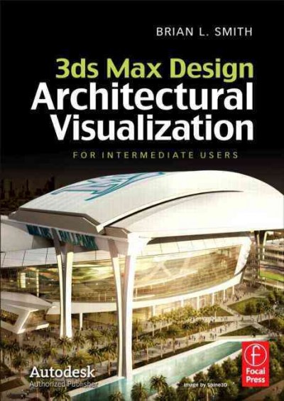 3ds max design architectural visualization : for intermediate users / Brian L. Smith.