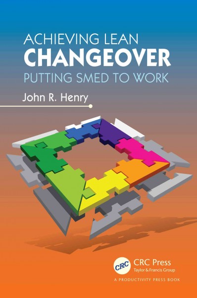 Achieving lean changeover : putting SMED to work / John R. Henry.
