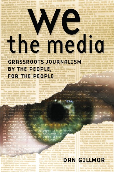 We the media : grassroots journalism by the people, for the people / Dan Gillmor.