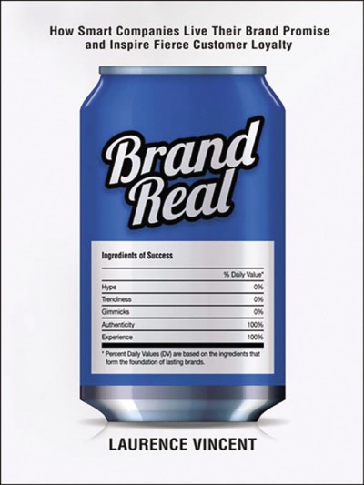 Brand real : how smart companies live their brand promise and inspire fierce customer loyalty / Laurence Vincent.