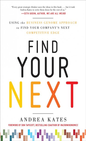 Find your next : using the business genome approach to find your company's next competitive edge / Andrea Kates.