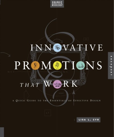 Innovative promotions that work : a quick guide to the essentials of effective design / Lisa L. Cyr.
