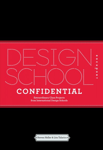 Design school confidential : extraordinary class projects from international design schools / Steven Heller & Lita Talarico.