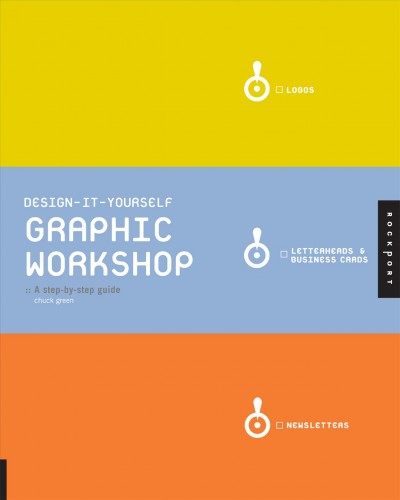 Design it yourself graphic workshop : a step-by-step guide / Chuck Green.