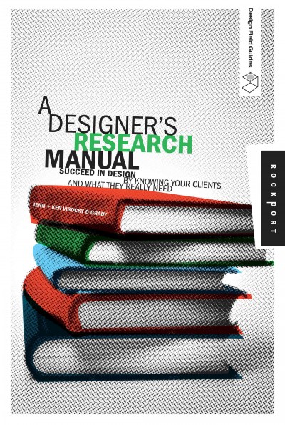 A designer's research manual : succeed in design by knowing your clients and what they really need / Jenn & Kenneth Visocky O'Grady.