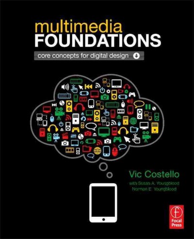Multimedia foundations : core concepts for digital design / Vic Costello ; with Susan A. Youngblood and Norman E. Youngblood.