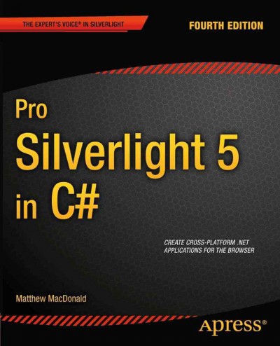 Pro Silverlight 5 in C♯, fourth edition / Matthew MacDonald ; technical reviewer, Fabio Claudio Ferracchiati.