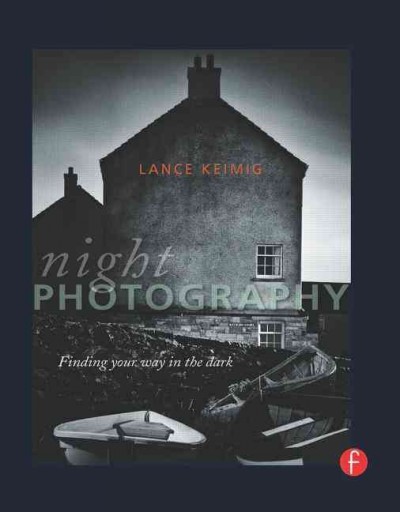 Night photography : finding your way in the dark / Lance Keimig ; with Scott Martin.