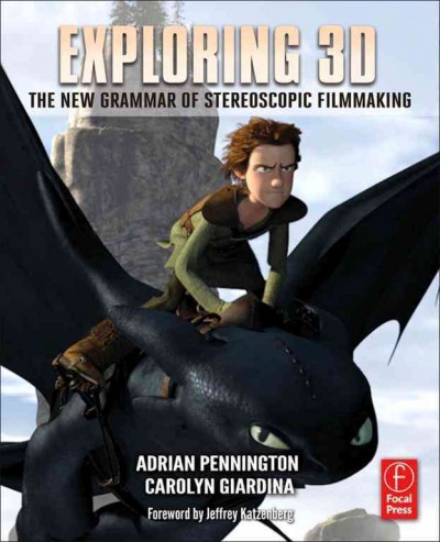 Exploring 3D : the new grammar of stereoscopic filmmaking / Adrian Pennington, Carolyn Giardina.