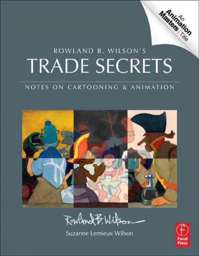 Rowland B. Wilson's trade secrets : notes on cartooning and animation / authored by Rowland B Wilson ; edited by Suzanne Lemieux-Wilson.