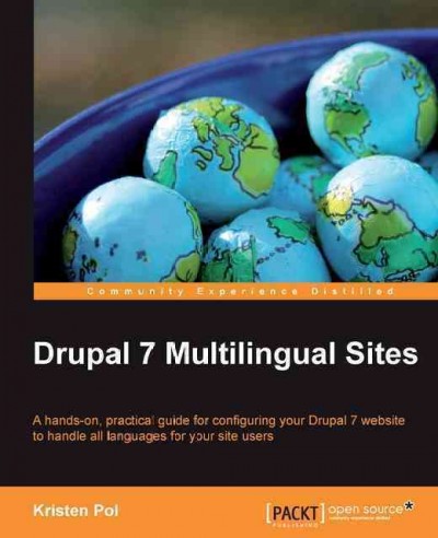 Drupal 7 multilingual sites : a hands-on, practical guide for configuring your Drupal 7 website to handle all languages for your site users / Kristen Pol.