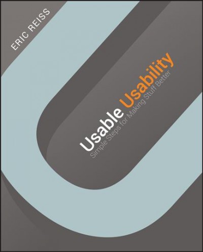 Usable usability : simple steps for making stuff better / Eric Reiss.