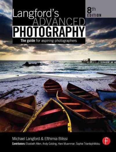 Langford's advanced photography : the guide for aspiring photographers / Michael Langford, Efthimia Bilissi ; contributors, Elizabeth Allen [and others].
