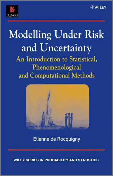 Modelling under risk and uncertainty : an introduction to statistical, phenomenological and computational methods / Etienne de Rocquigny.