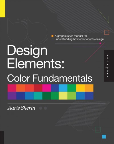 Design elements, color fundamentals : a graphic style manual for understanding how color impacts design / Aaris Sherin.