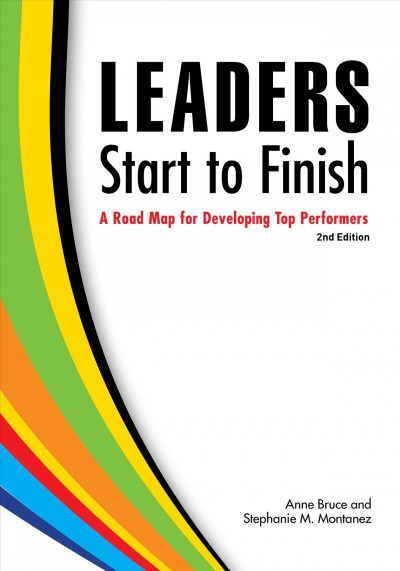 Leaders start to finish : a road map for developing top performers, 2nd edition / Anne Bruce, Stephanie Montanez.