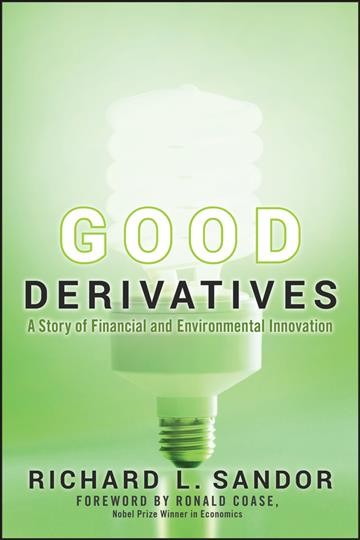 Good derivatives : a story of financial and environmental innovation / Richard L. Sandor.