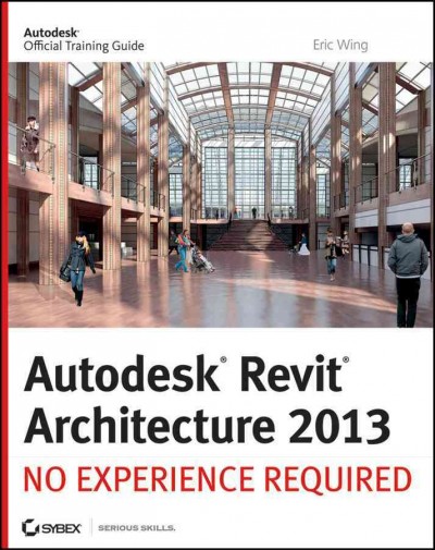 Autodesk revit architecture 2013 : no experience required / Eric Wing.