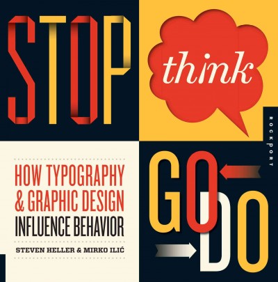 Stop, think, go, do : how typography & graphic design influence behavior / Steven Heller & Mirko Ilić.