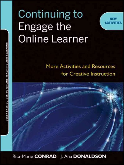 Continuing to engage the online learner : activities and resources for creative instruction / Rita-Marie Conrad, J. Ana Donaldson.