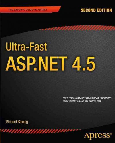 Ultra-fast ASP.NET 4.5 : build ultra-fast and ultra-scalable Web sites using ASP.NET 4.5 and SQL Server 2012 / Richard Kiessig.