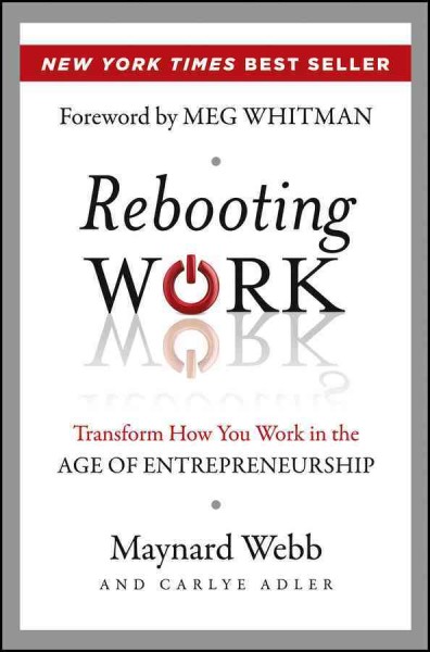 Rebooting work : transform how you work in the age of entrepreneurship / Maynard Webb and Carlye Adler.