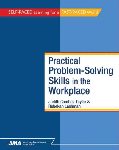 Practical problem-solving skills in the workplace / Judith Combes Taylor, Rebekah Lashman ; Pamela Helling, general editor.