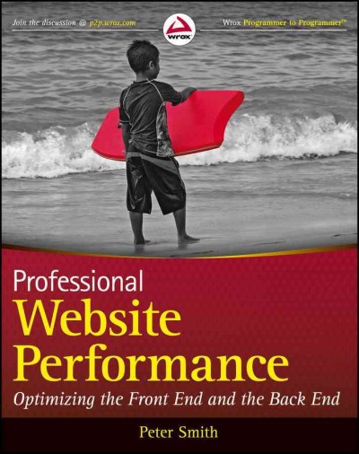 Professional website performance : optimizing the front-end and back-end / by Peter Smith.