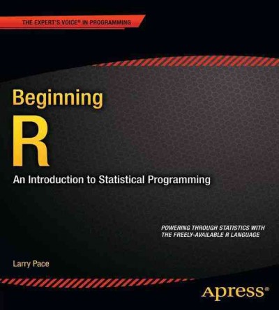 Beginning R : an introduction to statistical programming / Larry Pace.