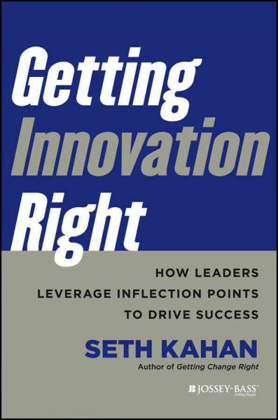 Getting innovation right : how leaders leverage inflection points to drive success / Seth Kahan.