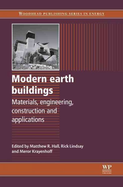 Modern earth buildings : materials, engineering, construction and applications / edited by Matthew R. Hall, Rick Lindsay and Meror Krayenhoff.