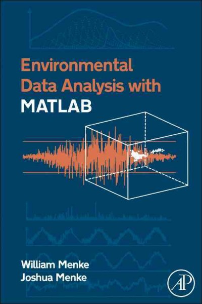 Environmental data analysis with MatLab / William Menke, Joshua Menke.