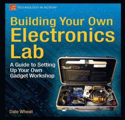 Building your own electronics lab / Dale Wheat.