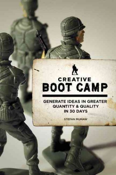 Creative boot camp : generate ideas in greater quantity & quality in 30 days / Stefan Mumaw.