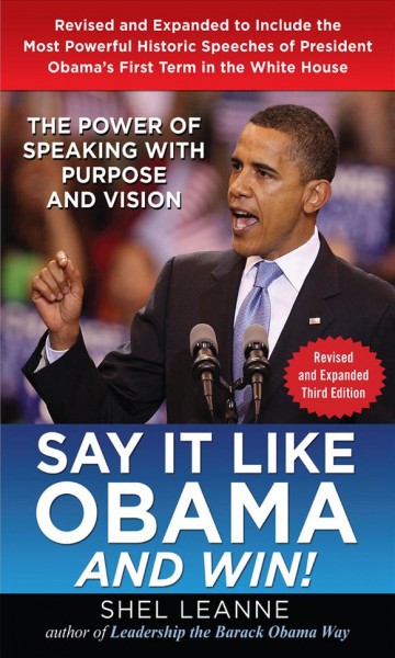 Say it like Obama and win! : the power of speaking with purpose and vision / Shel Leanne.
