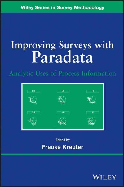 Improving surveys with paradata : analytic use of process information / [edited by] Frauke Kreuter, University of Maryland, College Park, Maryland, Institute for Employment Research, Nuremberg, Ludwig-Maximilians-University, Munich.