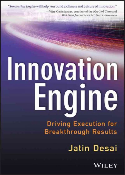 Innovation engine : driving execution for breakthrough results / Jatin Desai.
