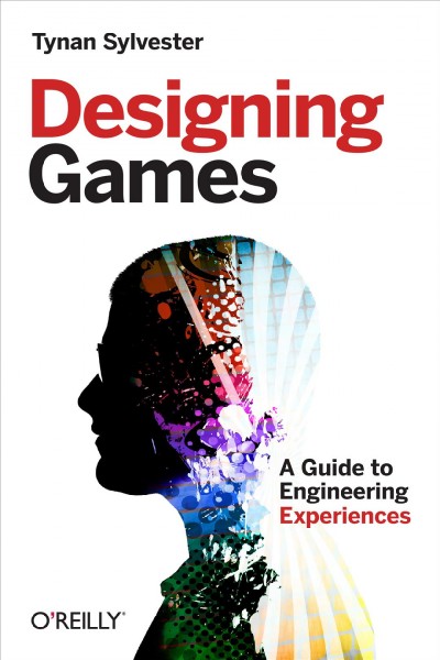 Designing games : a guide to engineering experiences / Tynan Sylvester.
